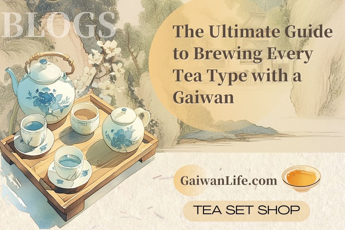 The Ultimate Guide to Brewing Every Tea Type with a Gaiwan